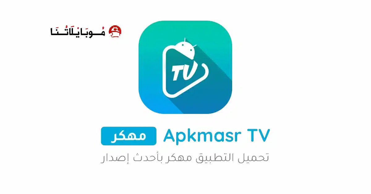 تحميل برنامج Apkmasr TV مهكر Apk بدون اعلانات للاندرويد 2026 أخر إصدار مجانا