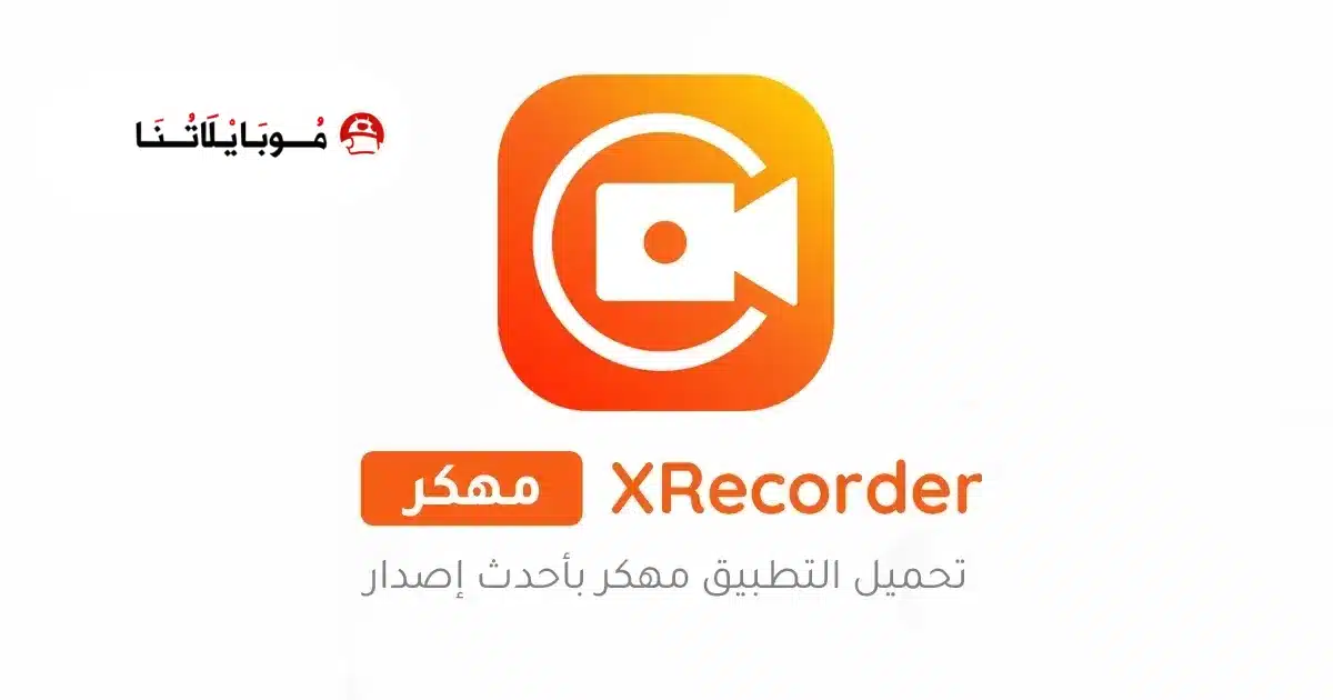 تنزيل برنامج تصوير الشاشة XRecorder مهكر Apk للاندرويد 2026 أخر إصدار مجانا
